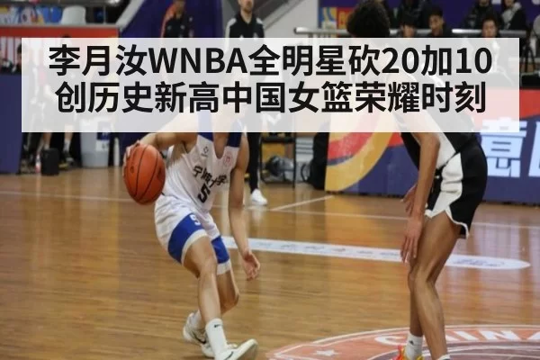 李月汝WNBA全明星砍20加10创历史新高中国女篮荣耀时刻